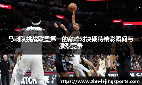 马刺队挑战联盟第一的巅峰对决期待精彩瞬间与激烈竞争